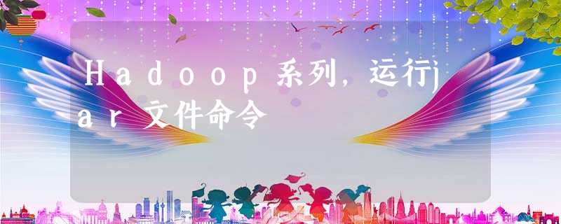 Hadoop系列，运行jar文件命令