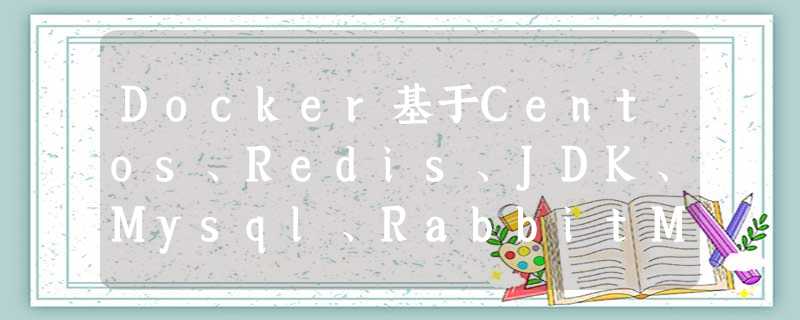 Docker基于Centos、Redis、JDK、Mysql、RabbitMq、nginx基础镜像制作一个开机及运行的centos镜像