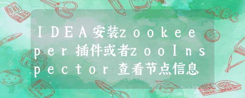 IDEA安装zookeeper插件或者zooInspector查看节点信息