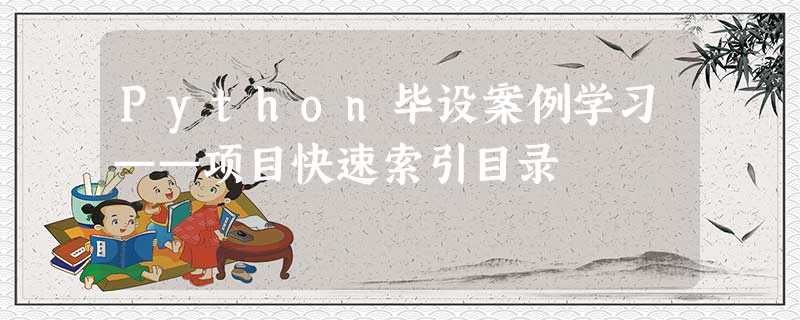 Python毕设案例学习——项目快速索引目录