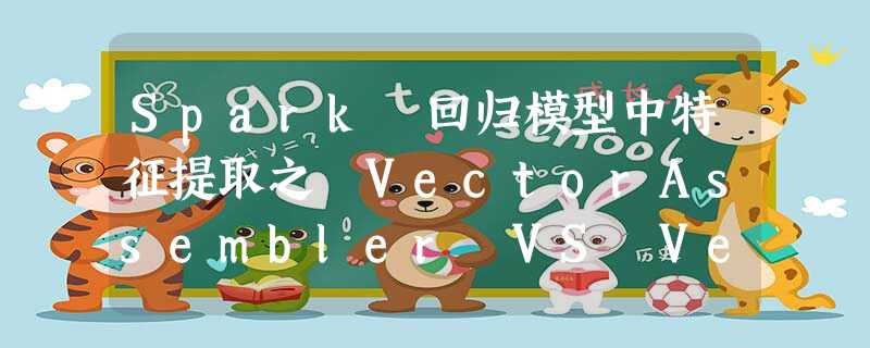 Spark 回归模型中特征提取之 VectorAssembler VS VectorIndexer