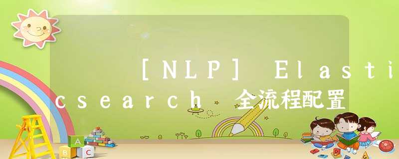 [NLP] Elasticsearch 全流程配置