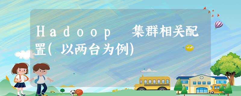 Hadoop 集群相关配置(以两台为例)