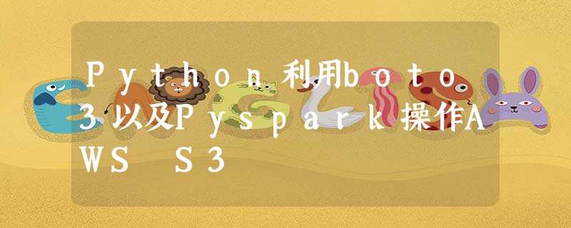 Python利用boto3以及Pyspark操作AWS S3