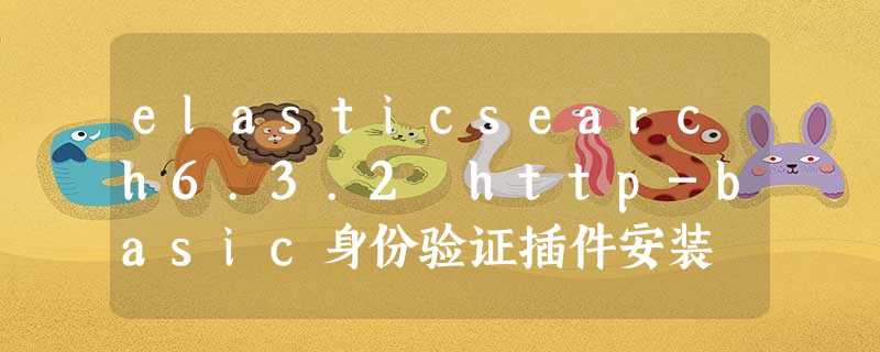 elasticsearch6.3.2 http-basic身份验证插件安装