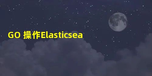 GO 操作Elasticsearch(ES)完整代码