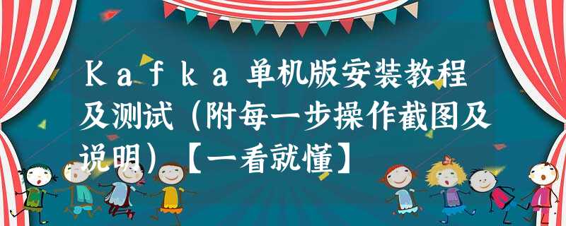 Kafka单机版安装教程及测试（附每一步操作截图及说明）【一看就懂】