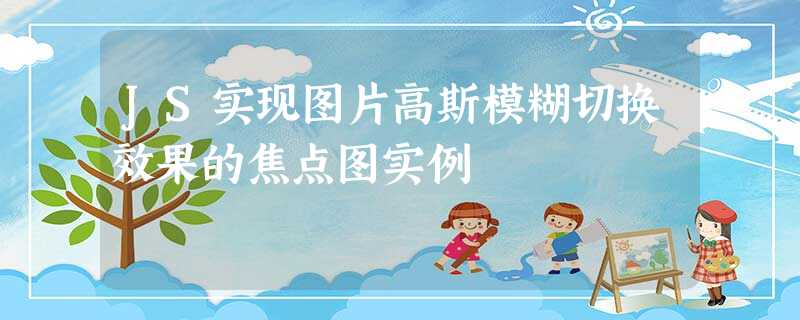 JS实现图片高斯模糊切换效果的焦点图实例 JS实现图片高斯模糊切换效果的焦点图实例