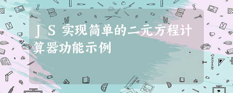 JS实现简单的二元方程计算器功能示例 JS实现简单的二元方程计算器功能示例