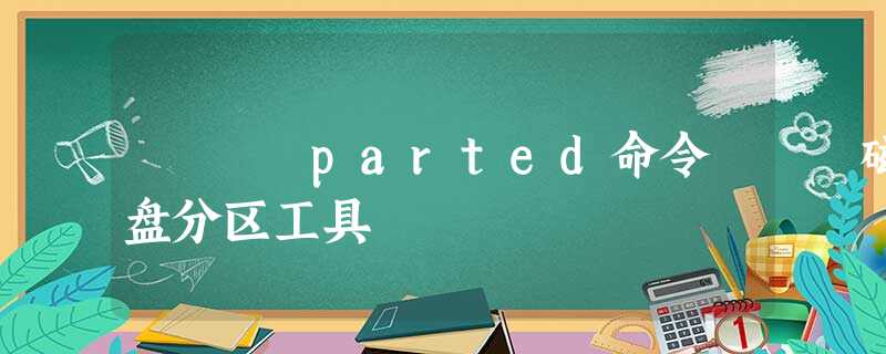parted命令 – 磁盘分区工具 parted命令 – 磁盘分区工具