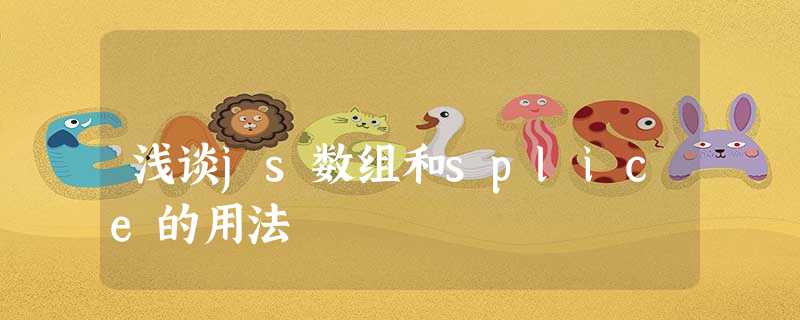 浅谈js数组和splice的用法 浅谈js数组和splice的用法