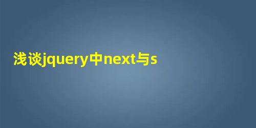 浅谈jquery中next与siblings的区别 浅谈jquery中next与siblings的区别