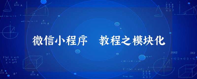微信小程序 教程之模块化 微信小程序 教程之模块化