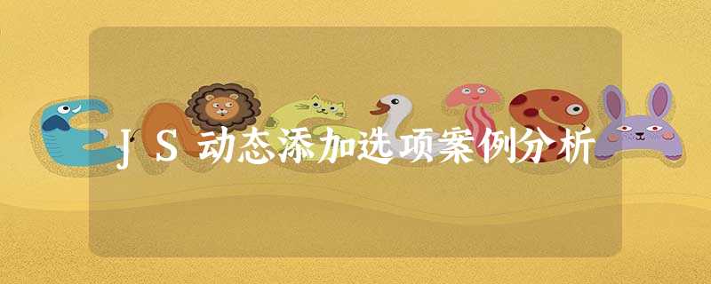 JS动态添加选项案例分析 JS动态添加选项案例分析
