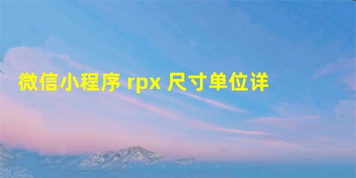微信小程序 rpx 尺寸单位详细介绍 微信小程序 rpx 尺寸单位详细介绍