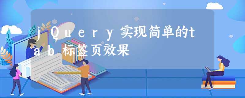 jQuery实现简单的tab标签页效果 jQuery实现简单的tab标签页效果