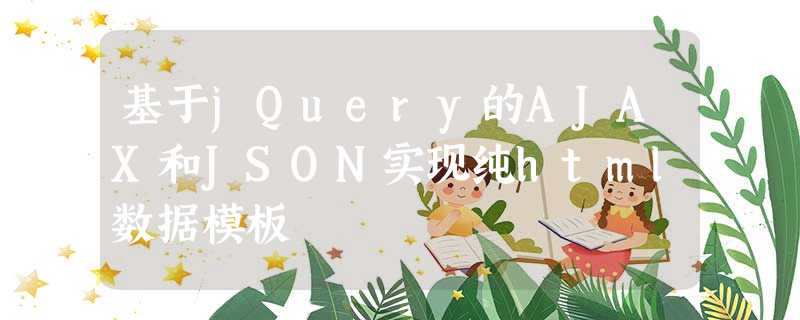 基于jQuery的AJAX和JSON实现纯html数据模板 基于jQuery的AJAX和JSON实现纯html数据模板