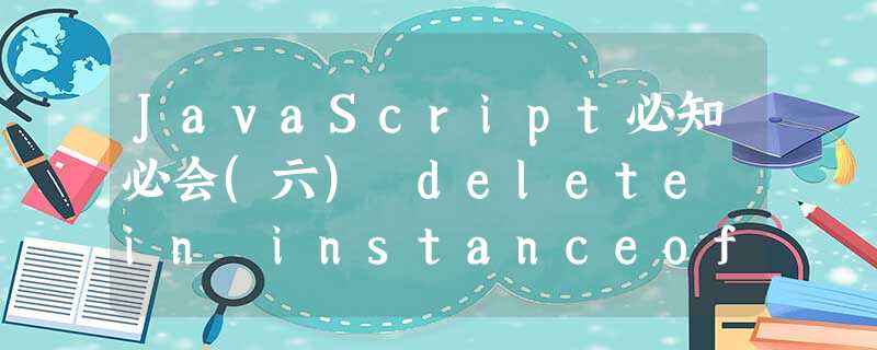 JavaScript必知必会(六) delete in instanceof JavaScript必知必会(六) delete in instanceof