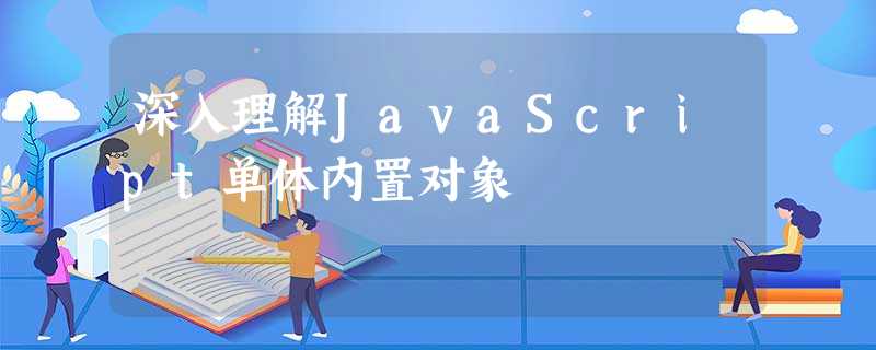 深入理解JavaScript单体内置对象 深入理解JavaScript单体内置对象