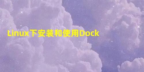 Linux下安装和使用Docker之巧妙安装