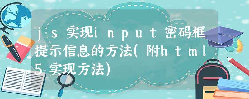 js实现input密码框提示信息的方法(附html5实现方法) js实现input密码框提示信息的方法(附html5实现方法)
