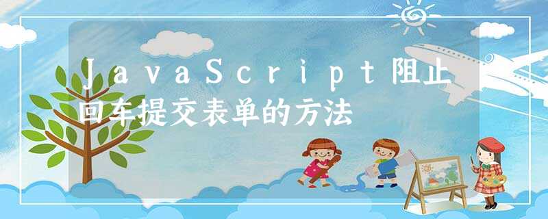 JavaScript阻止回车提交表单的方法 JavaScript阻止回车提交表单的方法