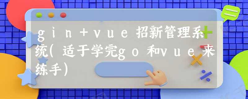 gin+vue招新管理系统(适于学完go和vue来练手)