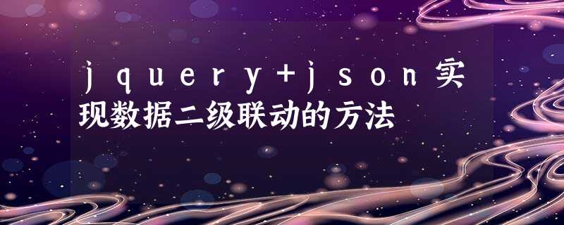 jquery+json实现数据二级联动的方法 jquery+json实现数据二级联动的方法