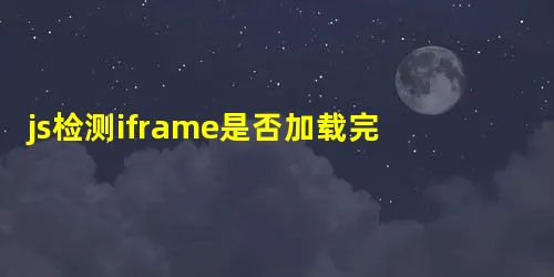 js检测iframe是否加载完成的方法 js检测iframe是否加载完成的方法