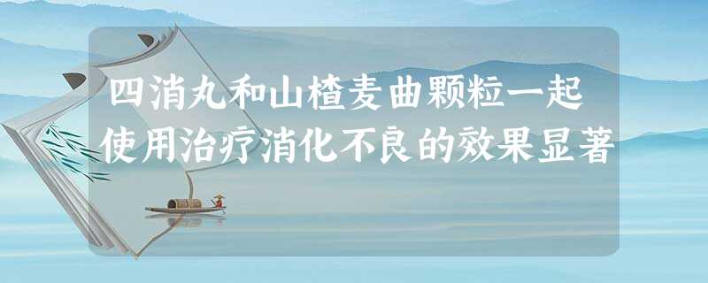 四消丸和山楂麦曲颗粒一起使用治疗消化不良的效果显著 四消丸和山楂麦曲颗粒一起使用治疗消化不良的效果显著