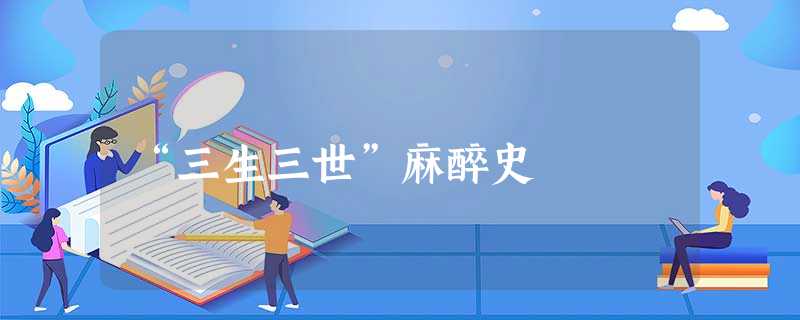 “三生三世”麻醉史 “三生三世”麻醉史