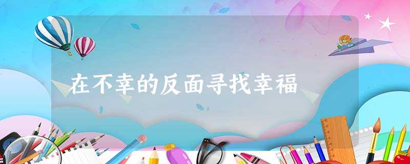 在不幸的反面寻找幸福 在不幸的反面寻找幸福