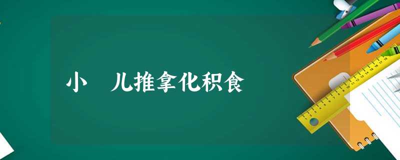 小 儿推拿化积食 小 儿推拿化积食