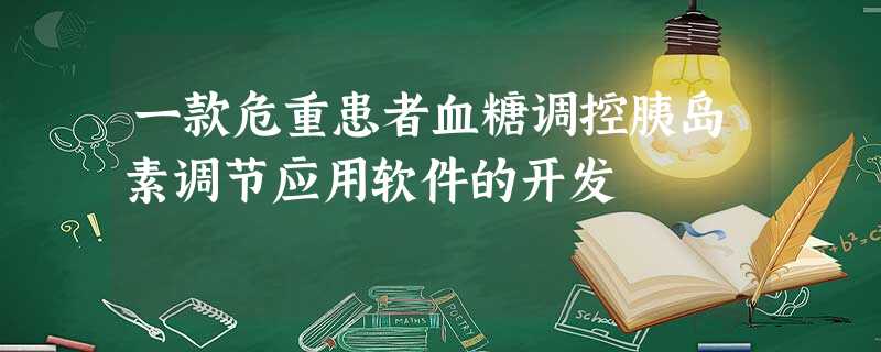 一款危重患者血糖调控胰岛素调节应用软件的开发 一款危重患者血糖调控胰岛素调节应用软件的开发
