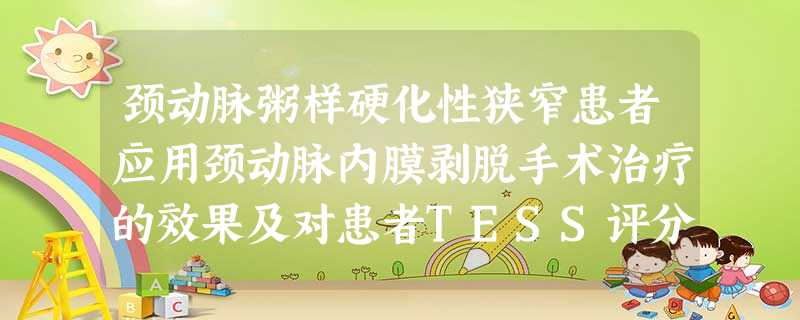 颈动脉粥样硬化性狭窄患者应用颈动脉内膜剥脱手术治疗的效果及对患者TESS评分的影响 颈动脉粥样硬化性狭窄患者应用颈动脉内膜剥脱手术治疗的效果及对患者TESS评分的影响