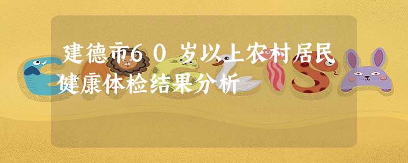 建德市60岁以上农村居民健康体检结果分析 建德市60岁以上农村居民健康体检结果分析