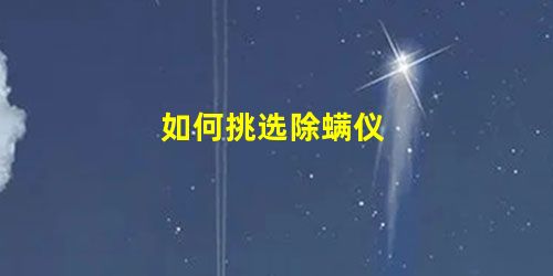 如何挑选除螨仪 如何挑选除螨仪