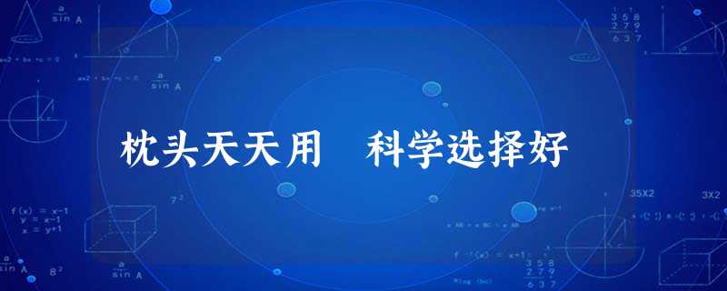 枕头天天用 科学选择好 枕头天天用 科学选择好