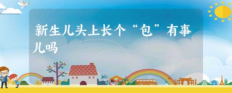 新生儿头上长个“包”有事儿吗 新生儿头上长个“包”有事儿吗
