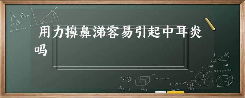 用力擤鼻涕容易引起中耳炎吗 用力擤鼻涕容易引起中耳炎吗