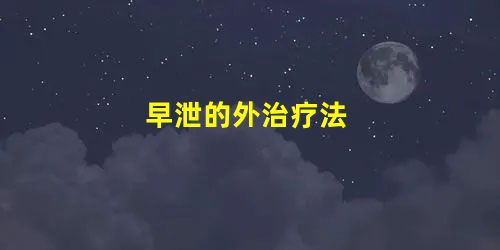 早泄的外治疗法 早泄的外治疗法