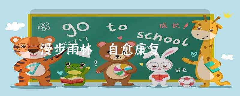 漫步雨林 自愈康复 漫步雨林 自愈康复