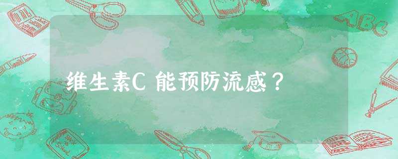 维生素C能预防流感? 维生素C能预防流感?