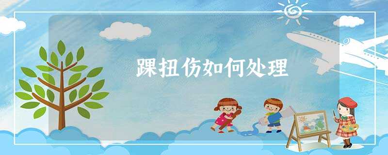 踝扭伤如何处理 踝扭伤如何处理