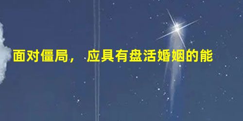 面对僵局, 应具有盘活婚姻的能力 面对僵局, 应具有盘活婚姻的能力