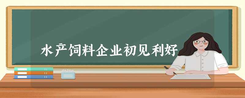 水产饲料企业初见利好 水产饲料企业初见利好