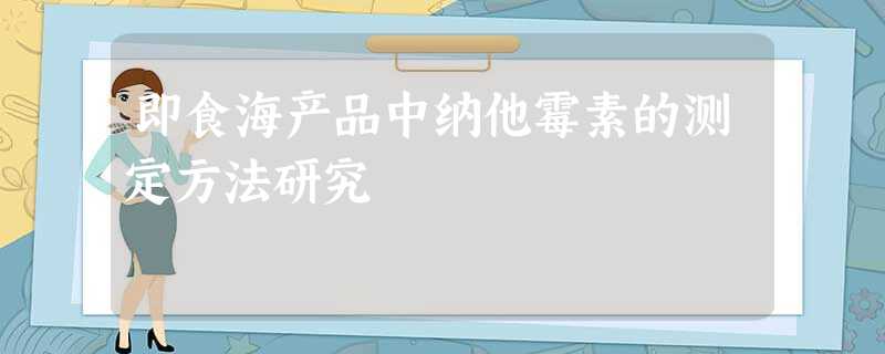 即食海产品中纳他霉素的测定方法研究 即食海产品中纳他霉素的测定方法研究