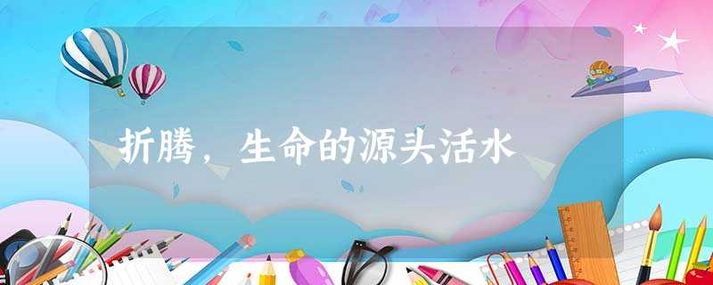 折腾,生命的源头活水 折腾,生命的源头活水