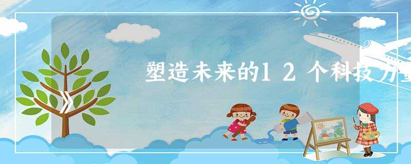 塑造未来的12个科技力量》 塑造未来的12个科技力量》