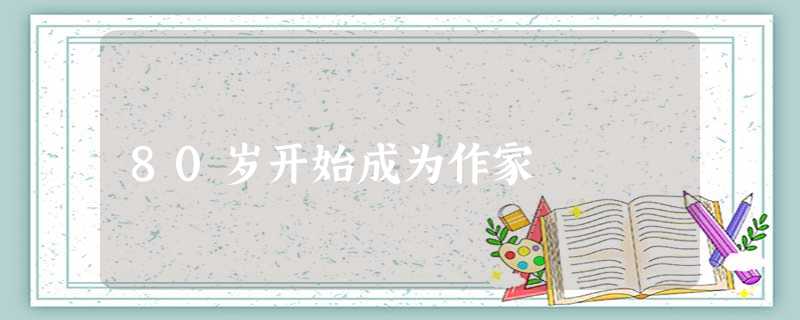 80岁开始成为作家 80岁开始成为作家
